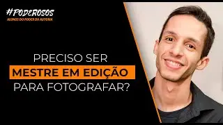 Preciso ser um mestre em edição para fotografar?
