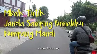 Mbak Tutik, Janda Samping Rumahku Numpang Mandi ( cerpen & motovlog 34 )