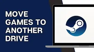 How To Move Steam Games to Another Hard Drive