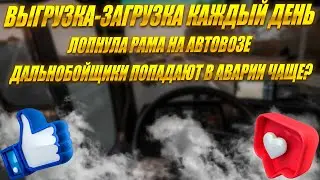 Выгрузка загрузка каждый день! Лопнула рама на Автовозе! Дальнобойщики попадают в аварии чаще?