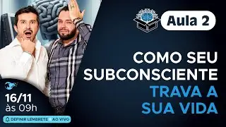 Aula 2: Como Seu Subconsciente Trava a Sua Vida!