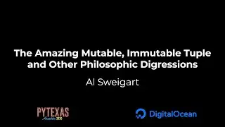 The Amazing Mutable, Immutable Tuple and Other Philosophic Digressions (Al Sweigart)