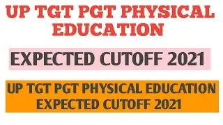 UP TGT PGT PHYSICAL EDUCATION EXPECTED CUTOFF 2021, UP TGT EXPECTED CUTOFF 2021, TGT EXPECTED CUTOFF