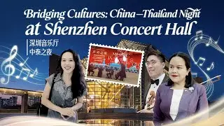 Bridging Cultures: China–Thailand Night at Shenzhen Concert Hall