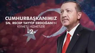 Cumhurbaşkanımız Sn. Recep Tayyip Erdoğan’ın kıymetli hizmetleri -2