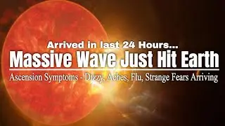 ALERT - HUGE Energy Wave / Integration Arrived on Earth in the last 24 hours
