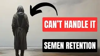 Why Most MEN Can’t Handle the POWER of Semen Retention