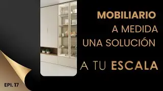 A TU ESCALA EP17 El Mobiliario a medida para tu hogar.