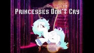 PMV|Princesses Don't Cry|Ч.О.