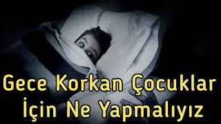 Gece Korkan Çocuklar İçin Ne Yapmalıyız