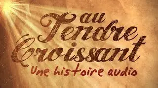 « Au Tendre Croissant » — une HISTOIRE AUDIO