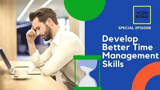 How To Develop Better Time Management Skills?