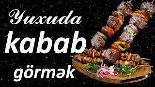 Yuxuda kabab görmək ☾✵ Qısa Yuxuyozma
