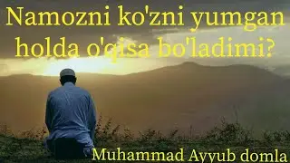 Namozni ko'zni yumib o'qisa bo'ladimi? Muhammad Ayyub domla