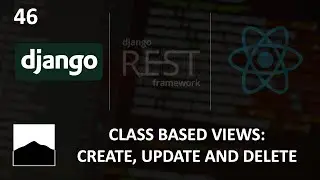 46 - Class Based Views: CreateView UpdateView and DeleteView - Django | DRF | React w. Data Analysis