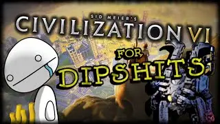 A Dipshits Guide To Civ 6