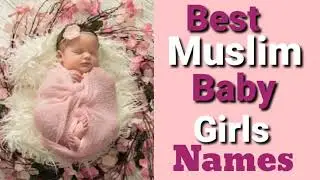20 Best Muslim/Islamic Baby Girl Names | Top 20 Modern Baby Girls Names with meaning | Girls names