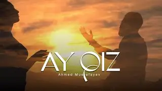 Ahmed Mustafayev — Ay Qız (Rəsmi Musiqi Videosu)