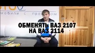 Обмен авто в трейд ин в автосалоне | ВАЗ 2107 на ВАЗ 2114