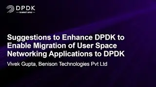 Suggestions to Enhance DPDK to Enable Migration of User Space Networking Applications... Vivek Gupta