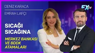 Sıcağı Sıcağına: Merkez Bankası Başkanı ve BDDK Atamaları | Deniz Karaca - Emrah Lafçı