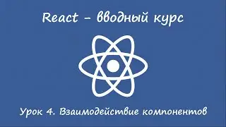 React. Вводный курс. Урок 4. Взаимодействие компонентов