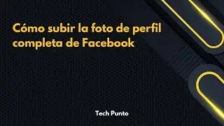 Cómo subir la foto de perfil completa de Facebook