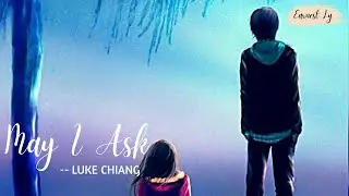 MAY I ASK -- LUKE CHIANG #lovesong,#sadsong,#lukechiang,#lyric#earnestly