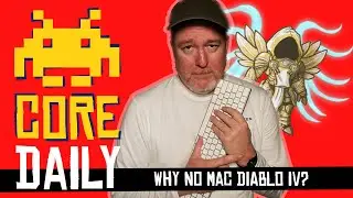 CORE Daily: Why No Mac Diablo IV?