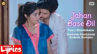 Jahan Base Dil (Lyrics) | Raj Barman | Shivin Narang, Eisha Singh | SuperNkLyrics |