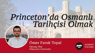 Akademi Yolunda (7. Bölüm) Princeton'da Tarih Doktorası Nasıl Yapılır? Ömer Faruk Topal anlatıyor.