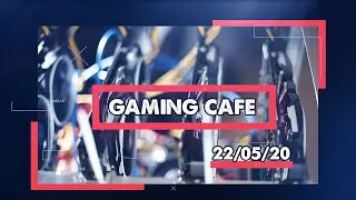 Gaming Café - 22/05/20