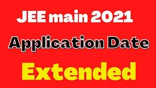JEE main application date 2021 Extended, JEE main application form Correction, JEE main 2021 Date