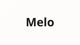 How to pronounce Melo