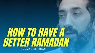 HOW TO HAVE A BETTER RAMADAN I ISLAMIC TALKS 2021 I NOUMAN ALI KHAN NEW