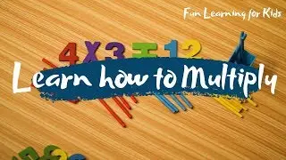 Learn to Multiply | Learn Multiplication | Fun Learning for Kids