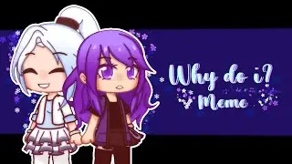 Why do I? Meme || Gacha Club [Lazy] ❦