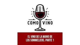 Como Vino Episodio 8: El Vino de la mano de los Sommeliers. Parte 1