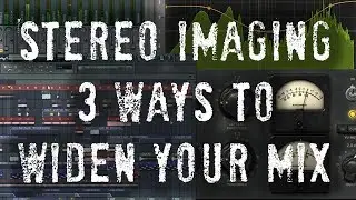 Stereo Imaging - 3 Ways to Widen Your Mix - 5 Minute Mixing Tips