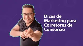Dicas de Marketing para Corretores de Consórcio