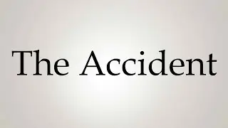 How to Pronounce ''The Accident''