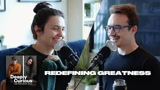 Redefining Greatness - Deeply Curious Podcast #63