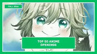Top 50 - Anime Openings Fall 2016
