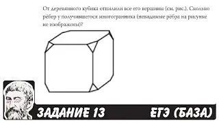 🔴 От деревянного кубика отпилили все его вершины ... | ЕГЭ БАЗА 2018 | ЗАДАНИЕ 13 | ШКОЛА ПИФАГОРА