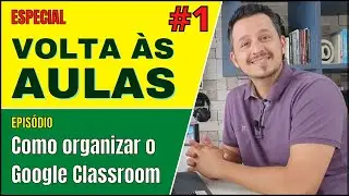 📣👨‍🏫 (#1) ESPECIAL - VOLTA ÀS AULAS - Primeiros passos para organizar o seu Google Classroom