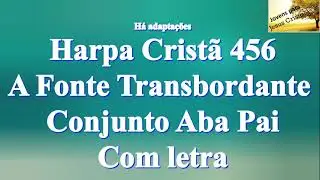 Hino 456 da Harpa Cristã - A Fonte Transbordante  - Conjunto Aba Pai | Com Letra