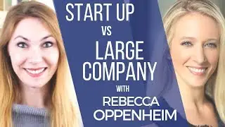 MUST KNOW Differences Between Start Ups & Large Companies - Ft. Rebecca Oppenheim