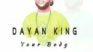 DAYAN KING - YOUR BODY (official audio)  Produced by JT LOUIZY