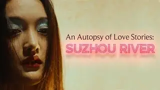 An Autopsy of Love Stories: Suzhou River