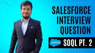 Ep - 4 | Salesforce SOQL Interview Question for Salesforce Developers | Practical SOQL - Part 2
